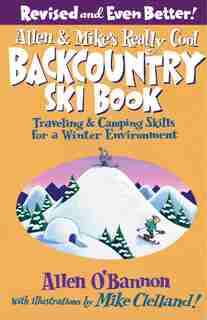 Allen & Mike's Really Cool Backcountry Ski Book, Revised and Even Better!: Traveling & Camping Skills for a Winter Environment by Allen O'Bannon