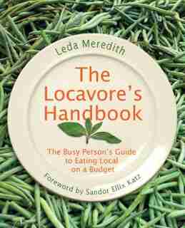 Locavore's Handbook: The Busy Person's Guide to Eating Local on a Budget by Leda Meredith