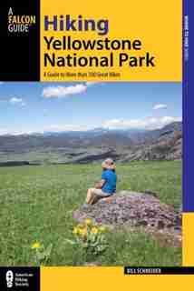 Hiking Yellowstone National Park: A Guide to More than 100 Great Hikes by Bill Schneider