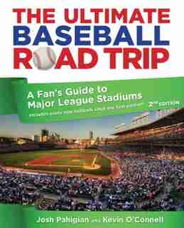 Ultimate Baseball Road Trip: A Fan's Guide to Major League Stadiums by Josh Pahigian