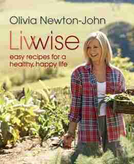 Livwise: Easy Recipes for a Healthy, Happy Life by Olivia Newton-John