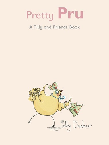 Pretty Pru: A Tilly And Friends Book by Polly Dunbar