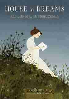 House Of Dreams: The Life Of L. M. Montgomery by Liz Rosenberg