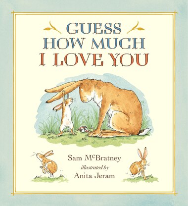 Guess How Much I Love You by Sam Mcbratney