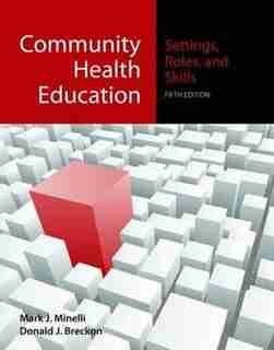 Community Health Education: Settings, Roles, and Skills by Mark J. Minelli