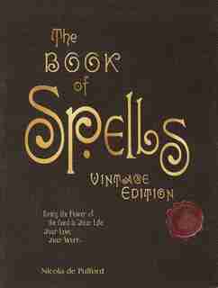 The Book of Spells: Vintage Edition: Ancient and Modern Formulations to Bring the Power of the Good to Your Life, Your Love, Your Work, de Nicola de Pulford