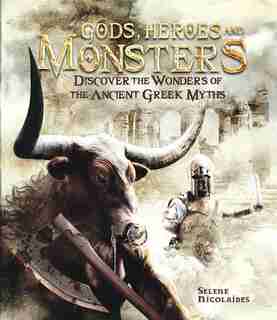 Gods, Heroes, and Monsters: Discover the Wonders of Ancient Greek Myths by Selene Nicolaides