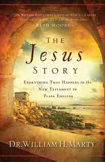 The Jesus Story: Everything That Happens in the New Testament in Plain English by Dr. William H. Marty, Dr. William H.