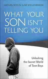 WHAT YOUR SON ISN'T TELLING YOU MM: Unlocking the Secret World of Teen Boys by Michael Ross, Michael