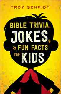 Bible Trivia, Jokes, And Fun Facts For Kids by Troy Schmidt, Troy