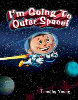 I'm Going To Outer Space! by Timothy Young