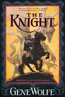 The Knight: Book One of The Wizard Knight by Gene Wolfe