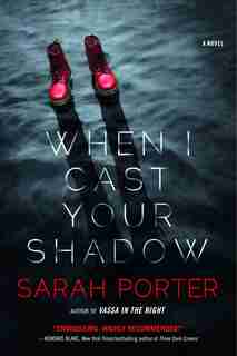 When I Cast Your Shadow: A Novel by Sarah Porter