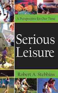 Serious Leisure: A Perspective for Our Time by Robert A. Stebbins