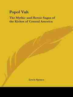 Popol Vuh: The Mythic and Heroic Sagas of the Kiches of Central America de Lewis Spence