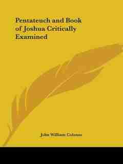 Pentateuch and Book of Joshua Critically Examined by John William Colenso