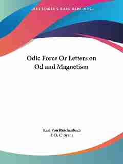Odic Force Or Letters On Od And Magnetism by Karl Von Reichenbach