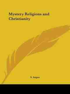 Mystery Religions and Christianity by S. Angus