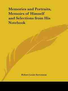 Memories And Portraits, Memoirs Of Himself And Selections From His Notebook by Robert Louis Stevenson