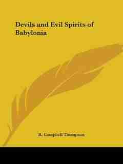 Devils And Evil Spirits Of Babylonia by R. Campbell Thompson