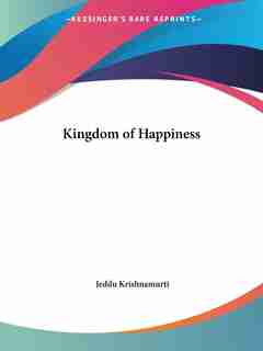 Kingdom of Happiness by Jiddu Krishnamurti