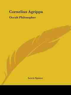 Cornelius Agrippa: Occult Philosopher by Lewis Spence