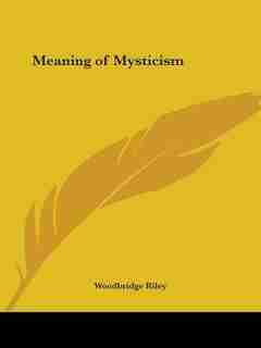 Meaning of Mysticism by Woodbridge Riley