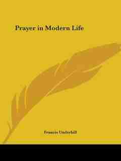 Prayer in Modern Life by Francis Underhill