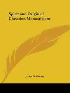Spirit and Origin of Christian Monasticism by James O. Hannay