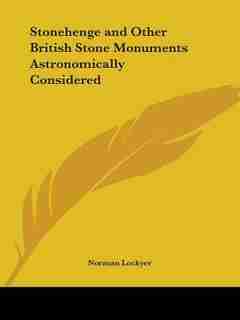 Stonehenge And Other British Stone Monuments Astronomically Considered by Norman Lockyer