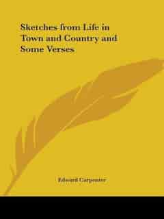Sketches from Life in Town and Country and Some Verses by Edward Carpenter