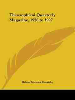 Theosophical Quarterly Magazine, 1926 To 1927 by Helene Petrovna Blavatsky