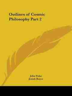 Outlines of Cosmic Philosophy Part 2 by John Fiske