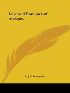 Lure and Romance of Alchemy by C. J. S. Thompson