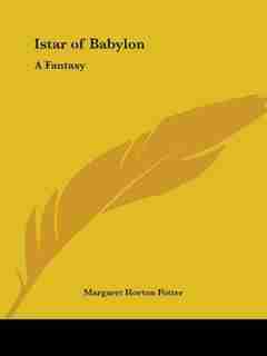 Istar of Babylon: A Fantasy by Margaret Horton Potter