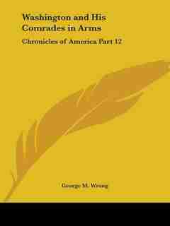 Washington and His Comrades in Arms: Chronicles of America Part 12 by George M. Wrong