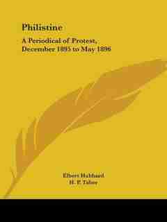 Philistine: A Periodical of Protest, December 1895 to May 1896 by Elbert Hubbard