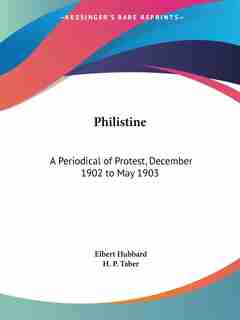 Philistine: A Periodical of Protest, December 1902 to May 1903 by Elbert Hubbard