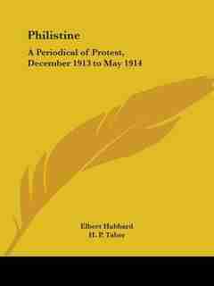 Philistine: A Periodical of Protest, December 1913 to May 1914 by Elbert Hubbard