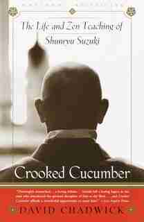 Crooked Cucumber: The Life And Teaching Of Shunryu Suzuki by David Chadwick