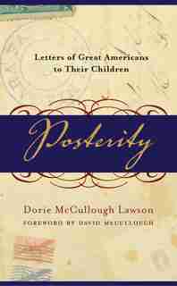 Posterity: Letters Of Great Americans To Their Children by Dorie Mccullough Lawson