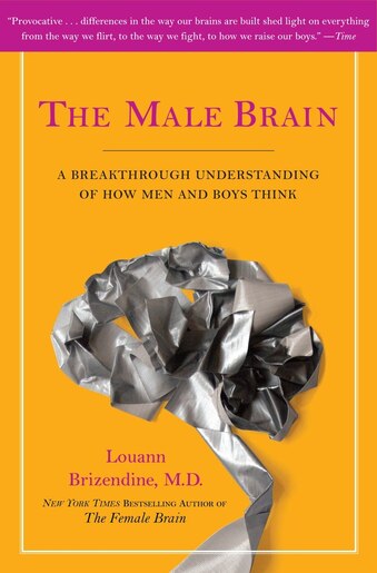 The Male Brain: A Breakthrough Understanding Of How Men And Boys Think by Louann Brizendine