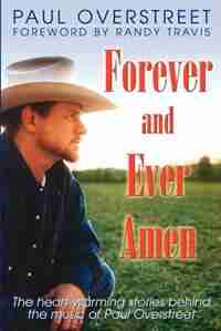 Forever And Ever, Amen: The Heart-warming Stories Behind The Music Of Paul Overstreet by Paul Overstreet