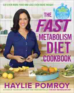 The Fast Metabolism Diet Cookbook: Eat Even More Food And Lose Even More Weight by Haylie Pomroy