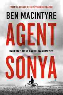 Agent Sonya: Moscow's Most Daring Wartime Spy by Ben Macintyre
