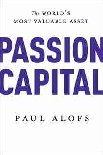 Passion Capital: The World's Most Valuable Asset by Paul Alofs