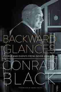 Backward Glances: People And Events From Inside And Out by Conrad Black