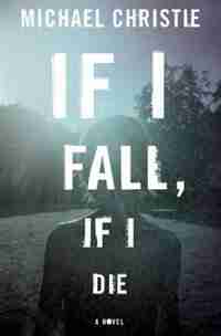 If I Fall, If I Die by Michael Christie