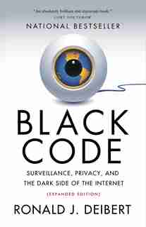 Black Code: Surveillance, Privacy, And The Dark Side Of The Internet by Ronald J. Deibert