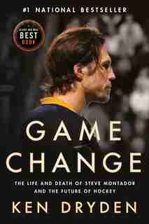 Game Change: The Life And Death Of Steve Montador, And The Future Of Hockey by Ken Dryden